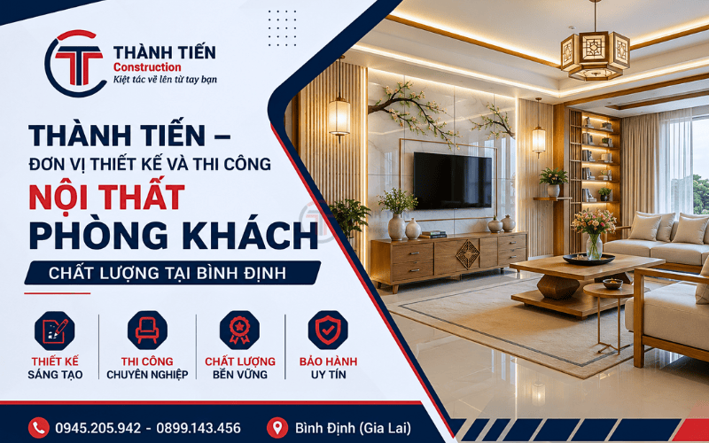 Thành Tiến Construction– Đơn vị thiết kế và thi công nội thất phòng khách chất lượng tại Bình Định
